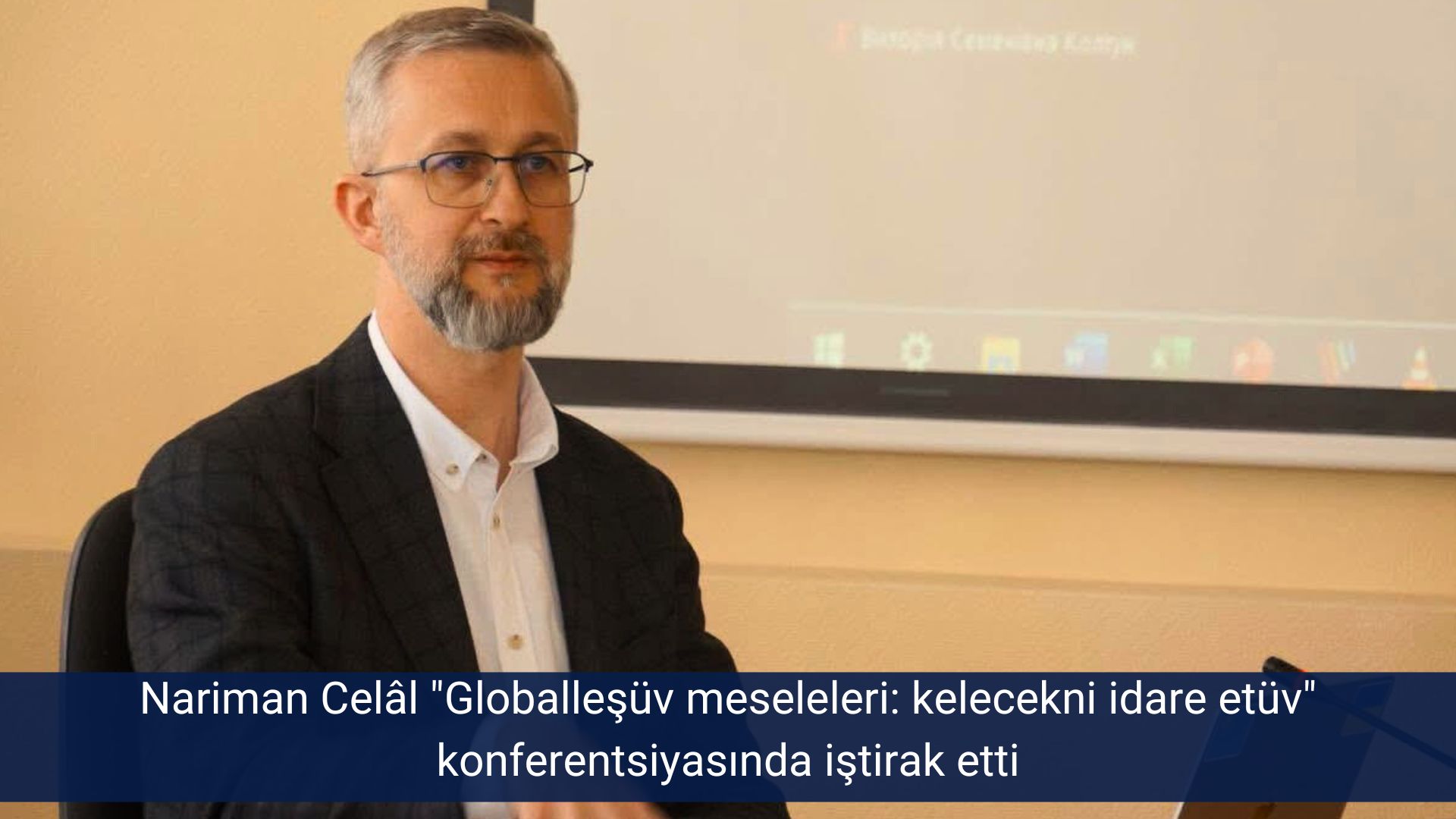Nariman Celâl “Globalleşüv meseleleri: kelecekni idare etüv” konferentsiyasında iştirak etti