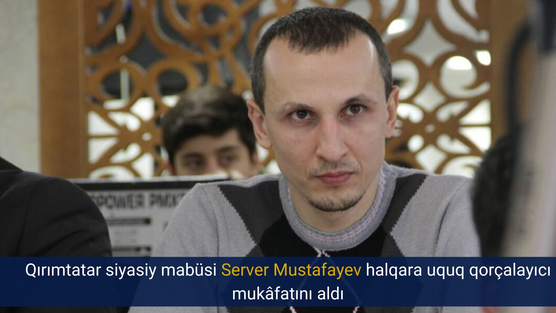Qırımtatar siyasiy mabüsi Server Mustafayev halqara uquq qorçalayıcı mukâfatını aldı