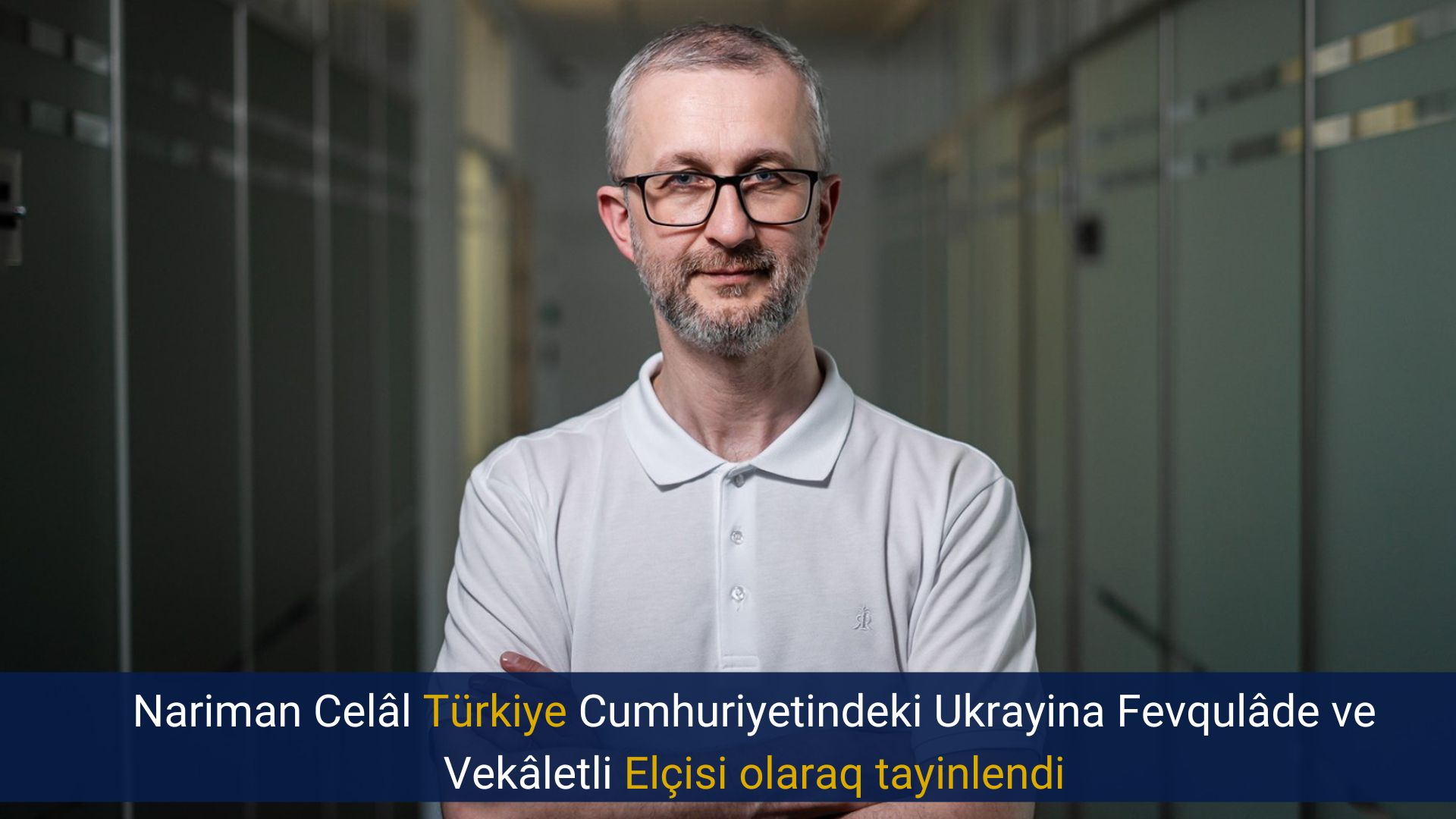 Nariman Celâl Türkiye Cumhuriyetindeki Ukrayina Fevqulâde ve Vekâletli Elçisi olaraq tayinlendi
