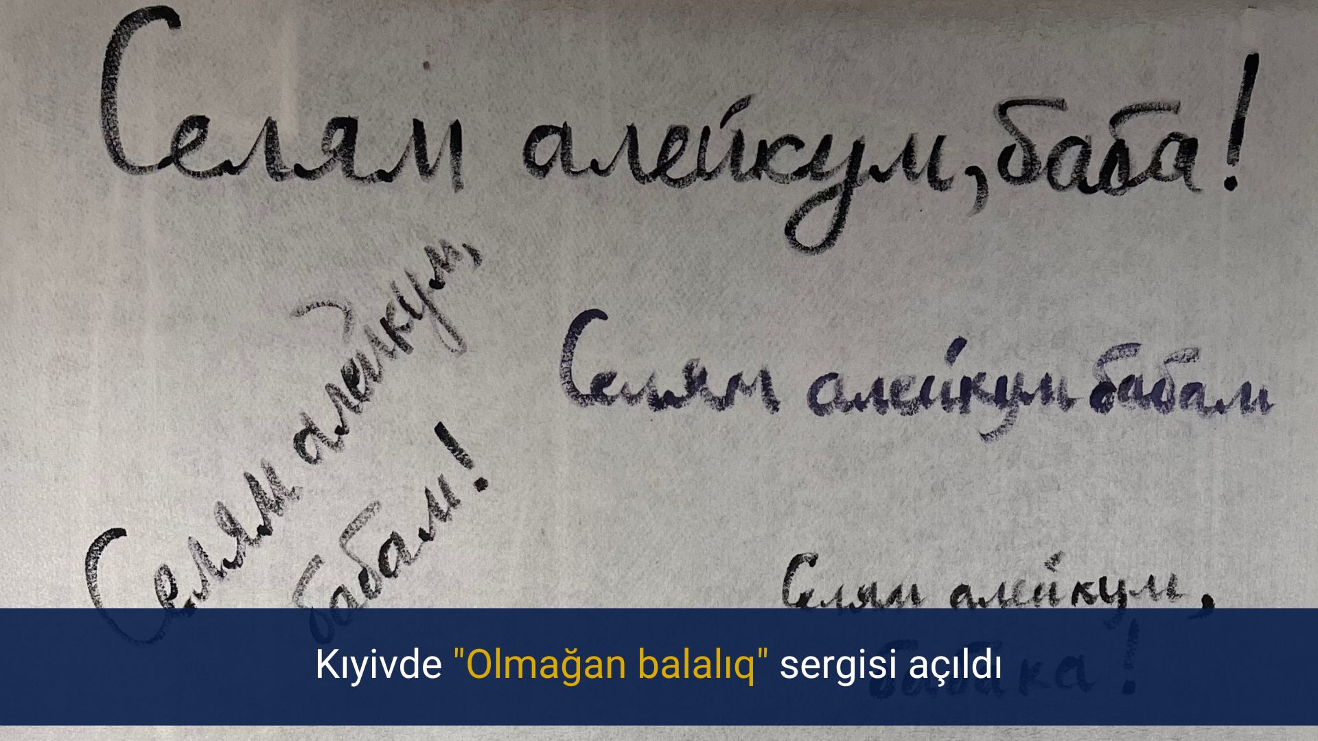 Kıyivde “Olmağan balalıq” sergisi açıldı