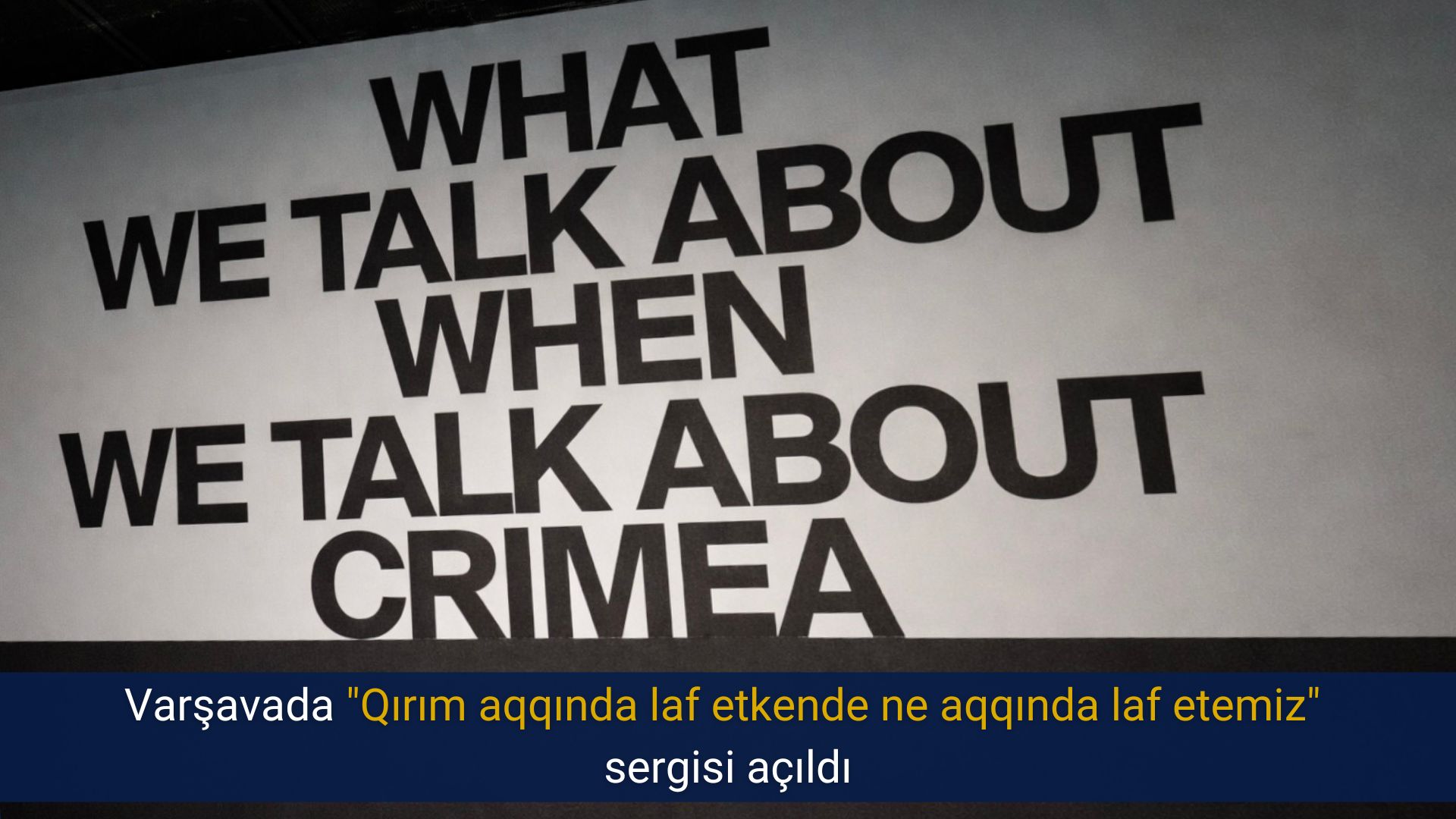 Varşavada “Qırım aqqında laf etkende ne aqqında laf etemiz” sergisi açıldı